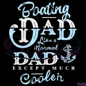 Boating Dad Like A Normal Dad Excepy Much Cooler Svg File