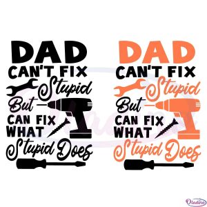 Dad Cant Fix Stupid But Can Fix What Stupid Does Design SVG File