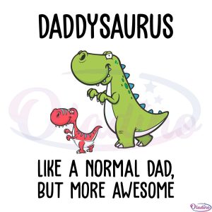 Daddysaurus Like A Normal Dad But More Awesome Svg Digital