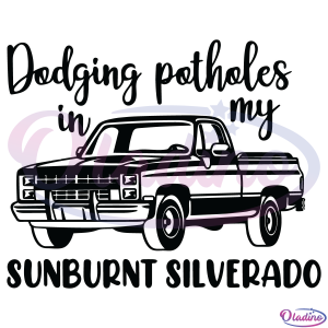 Dodging Potholes In My Sunburnt Silverado SVG PNG Digital File