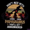 Dont Mess With Papasaurus You'll Get Jurasskicked Svg Digital File
