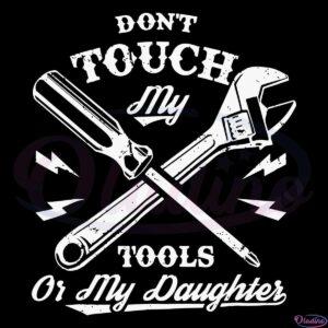 Dont Touch My Tools Or My Daughter Svg Digital File