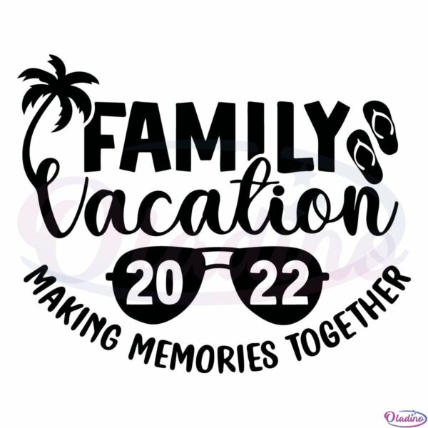 Family Vacation 2022 Making Memories Together SVG Digital File