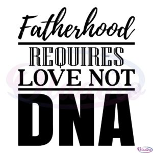 Fathers Day Gift for Stepdad Stepfather Love Not DNA Svg File