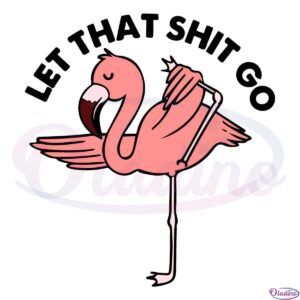 Flamingo Let That Shit Go Svg File