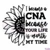 I Became A CNA Because Your Life Is Worth My Time Svg Digital File