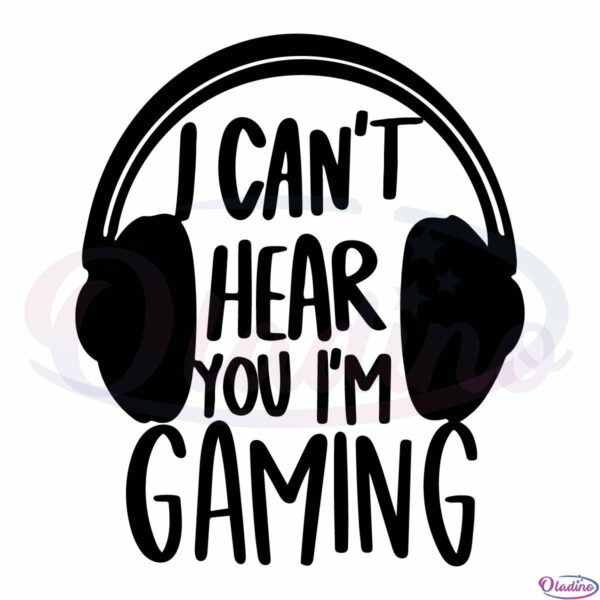 I Cant Hear You I'm Gaming SVG, Funny Gamer SVG Digital File