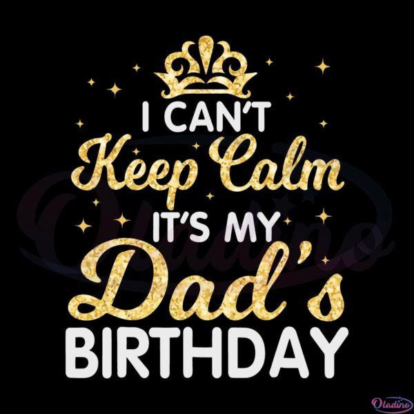 I Cant Keep Calm It's My Dad Birthday svg File, Happy Father's Day Svg