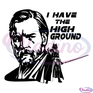 I Have The High Ground Obi Wan Kenobi vs Darth Vader SVG