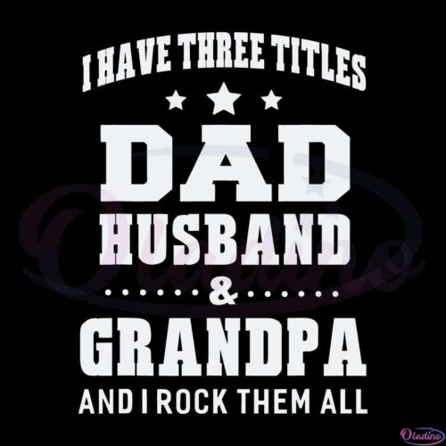 I Have Three Titles Dad Husband & Grandpa Svg Digital File