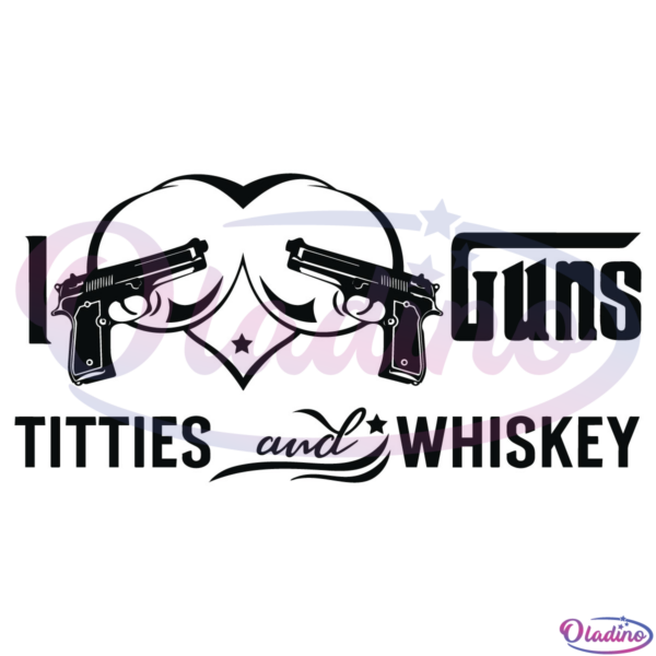 I Love Guns Titties and Whiskey Svg Love Guns Svg Love Titties Svg