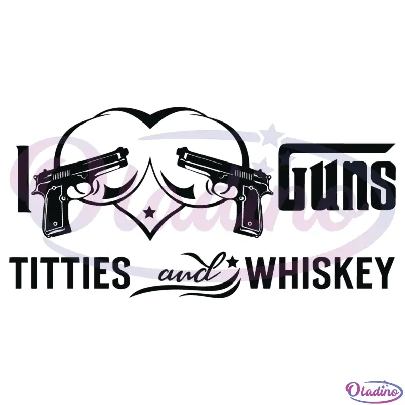 I Love Guns Titties and Whiskey Svg Love Guns Svg Love Titties Svg