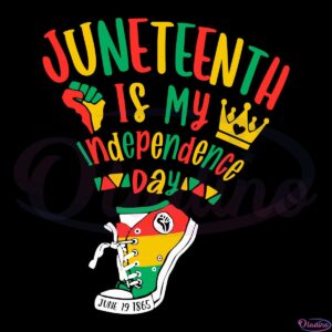 Juneteenth Is My Independence Day Svg Digital File