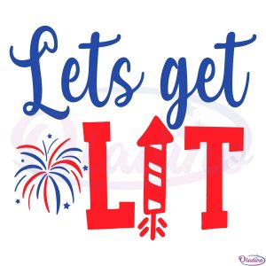 Lets Get Lit Firework 4th Of July Svg Digital File