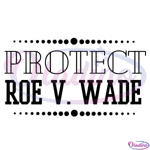 Protect Roe V Wade SVG Silhouette Digital File, Quotes