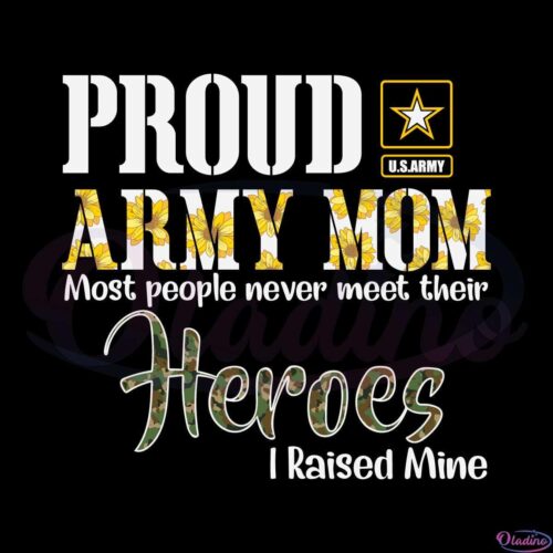 Proud Army Mom Most People never Meet Their Heroes I Raised Mine Svg