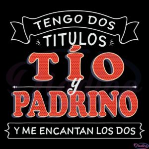 Tengo Dos Titulos Tio Y Padrino Camisa Para Dia Del Padre Svg