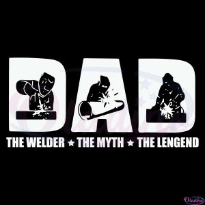 The Welder The Myth The Legend Svg Digital File, Fathers Day Svg
