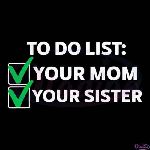 To Do List Your Mom Your Sister Svg