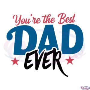 Youre The Best Dad Ever Svg Digital File