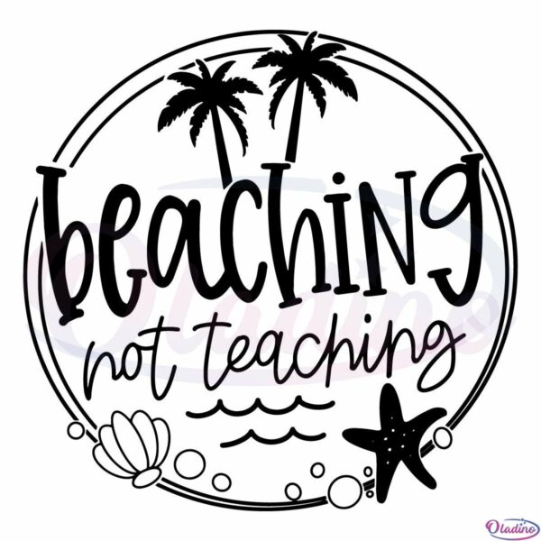Beaching Not Teaching SVG Digital File, Teacher Summer SVG