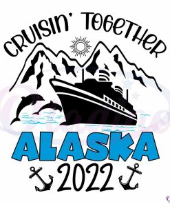 cruisin-together-alaska-cruise-2022-alaska-vacation-cricut-svg-files
