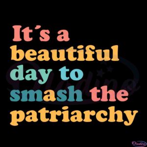 its-a-beautiful-day-to-smash-the-patriarchy-feminist-svg-cutting-files