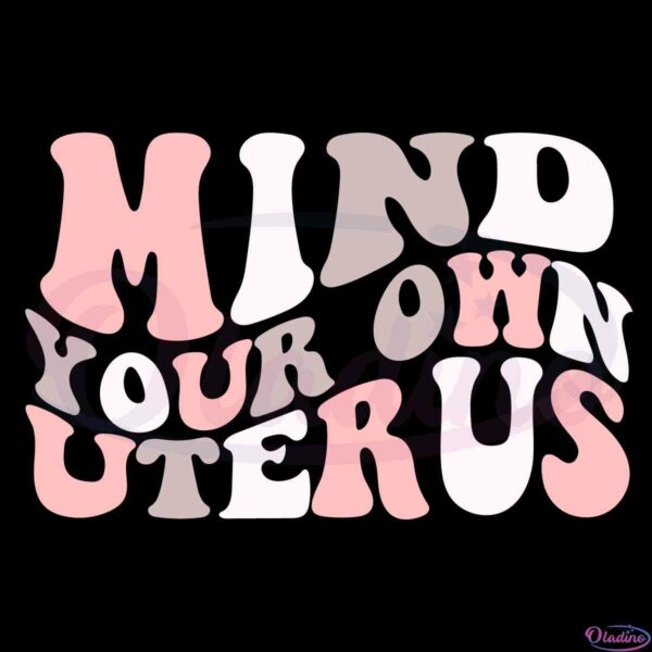 mind-your-own-uterus-pro-choice-feminism-cricut-svg-cutting-files