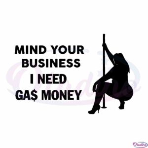 mind-your-business-i-need-gas-money-svg-cut-files