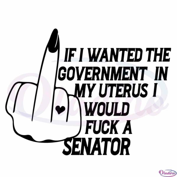 if-i-wanted-the-government-in-my-uterus-womens-rights-svg-cutting-files
