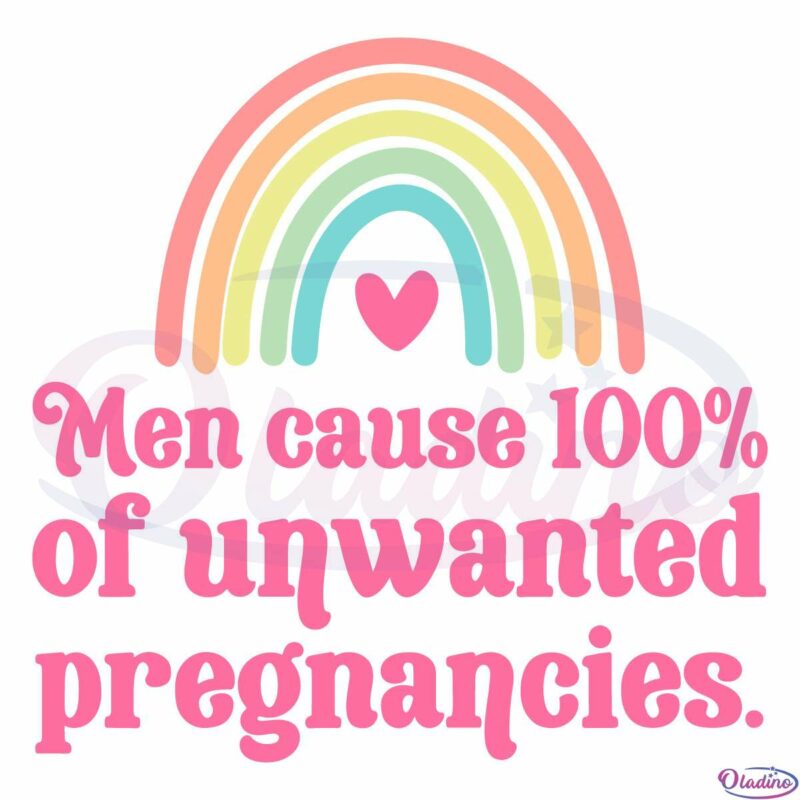 Men Cause 100 Percent Of Unwanted Pregnancies SVG Digital File