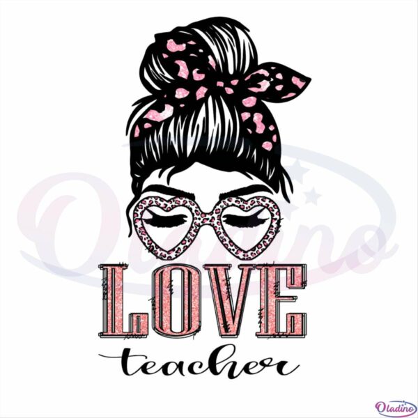 Messy Bun Girl Glasses Love Teacher SVG CW250422002 Oladino