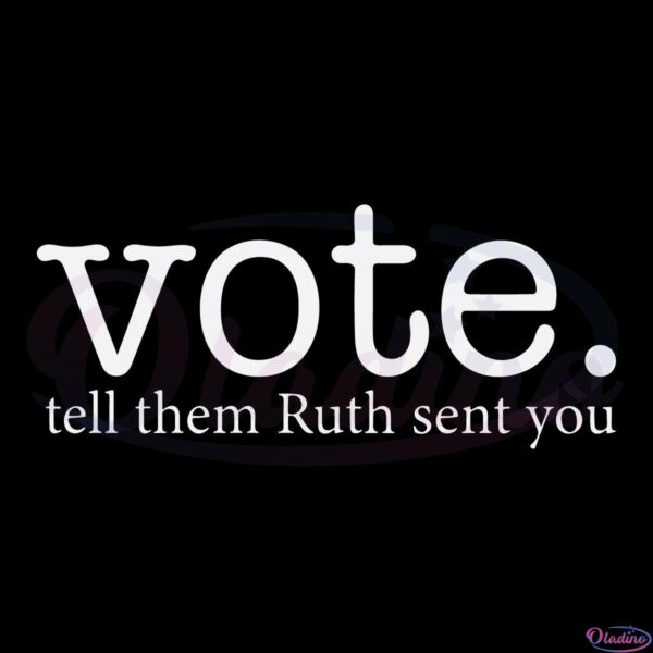 Vote Tell Them Ruth Sent You Digital File, Political SVG, Feminist
