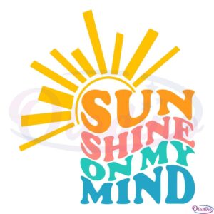 Sunshine On My Mind SVG Digital File