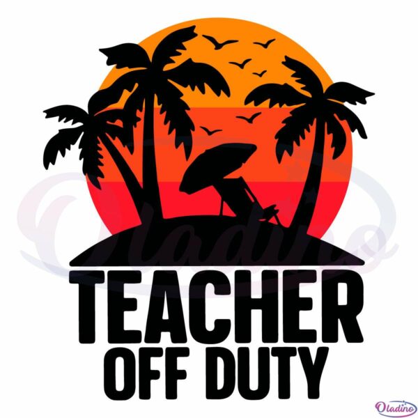 Teacher Off Duty Summer Season SVG Digital File, Funny