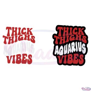 Thick Thighs Aquarius Vibes SVG Digital File, Aquarius Birthday