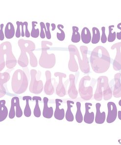 Womens Bodies Are Not Political Battlefields SVG Digital File