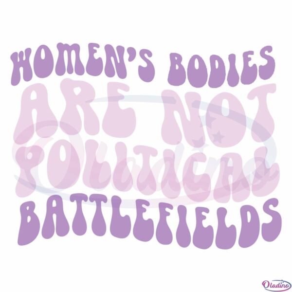 Womens Bodies Are Not Political Battlefields SVG Digital File