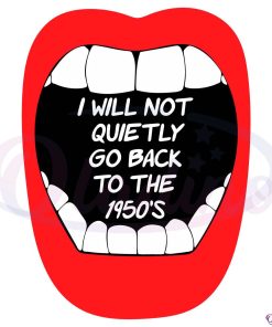 Women's Rights I Will Not Quietly Go Back To The 1950s SVG Digital File