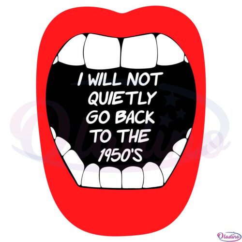 Women's Rights I Will Not Quietly Go Back To The 1950s SVG Digital File