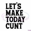 lets-make-today-cunt-sublimation-svg-design-cut-files