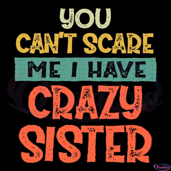 funny-quote-svg-you-cant-scare-me-i-have-a-crazy-sister-cutting-file