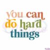 you-can-do-hard-things-positive-message-teacher-saying-cricut-svg-cutting-files