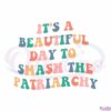 beautiful-day-to-smash-the-patriarchy-feminist-svg-cutting-files