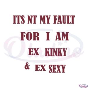 its-nt-my-fault-for-i-am-ex-kinky-best-design-svg-digital-files