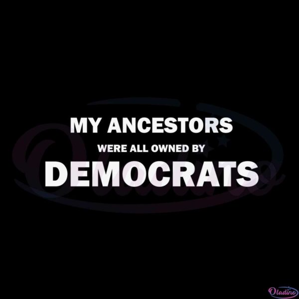 my-ancestors-were-all-owned-by-democrats-svg-file-for-cricut