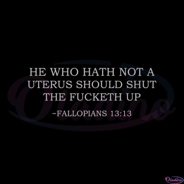 he-who-hath-not-a-uterus-should-shut-the-fucketh-up-svg-fallopians-1313-cutting