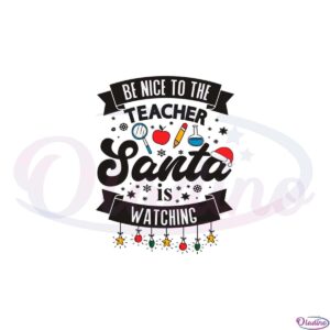 be-nice-to-the-teacher-santa-is-watching-christmas-svg-cutting-files