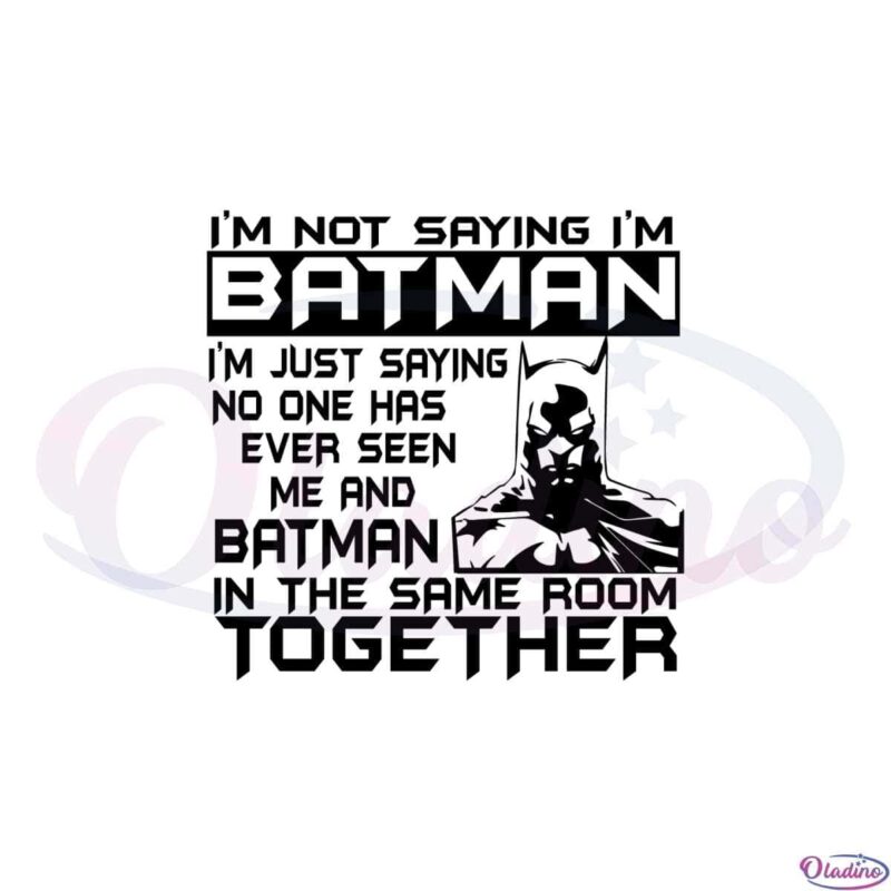 I’m Not Saying I’m Batman Svg For Cricut Sublimation Files » Oladino