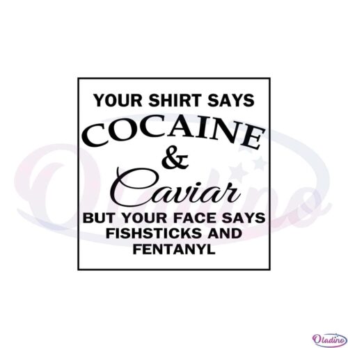 your-shirt-says-cocaine-and-caviar-svg-graphic-designs-files